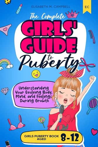 The Complete Girls' Guide to Puberty: Understanding Your Evolving Body, Mind, and Feelings During Growth | Girls Puberty Book Aged 8-12