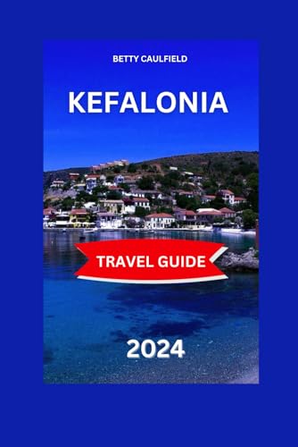 Kefalonia Travel Guide 2024 : The Complete Insider Guide to KEFALONIA Islands. Exploring the Landscape,Stunning Sights,Activities,Itinerary,Food,Hotels,History and Cultural Heritage