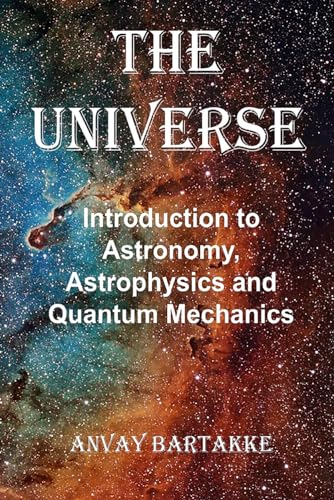 The Universe: Introduction to Astronomy, Astrophysics and Quantum Mechanics