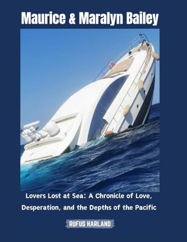 MAURICE AND MARALYN BAILEY: Lovers Lost at Sea: A Chronicle of Love, Desperation, and the Depths of the Pacific