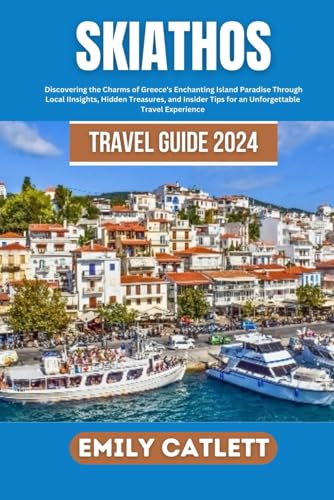 Skiathos Travel Guide 2024: Discovering the Charms of Greece's Enchanting Island Paradise Through Local Insights, Hidden Treasures, and Insider Tips for an Unforgettable Travel Experience