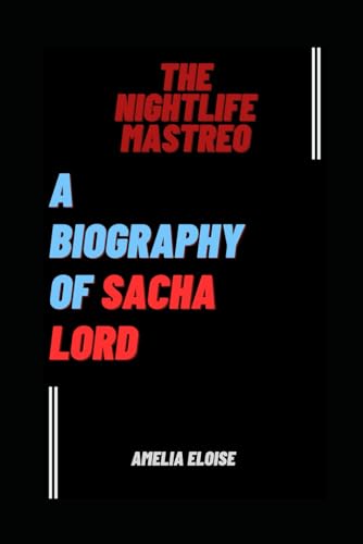 THE NIGHTLIFE MASTREO: A BIOGRAPHY OF SACHA LORD