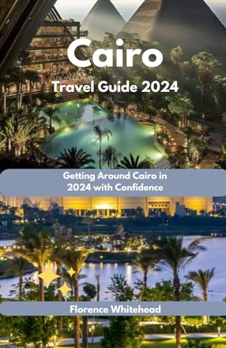Cairo Travel Guide 2024: Getting Around Cairo in 2024 with Confidence