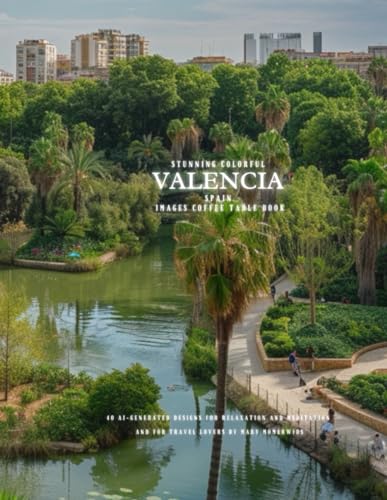 Stunning Colorful Valencia Spain Images Coffee Table Book: 40 AI-Generated Designs for Relaxation and Meditation and for Travel Lovers