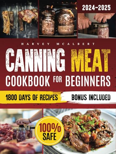 Canning Meat Cookbook for Beginners: Safe, Simple and Budget Friendly Home Canning. How to Master Flavorful Meat Preserves and Triumph over Canning Challenges.