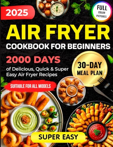 Air Fryer Cookbook for Beginners : 2000 Days of Delicious, Quick and Super Easy Air Fryer Recipes for Beginners with a 30-Day Meal Plan and Simple Instructions