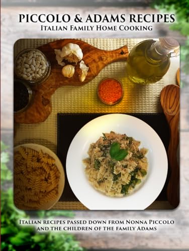 PICCOLO & ADAMS RECIPES - Italian Family Home Cooking: Italian recipes passed down from Nona Piccolo and the children of the family Adams