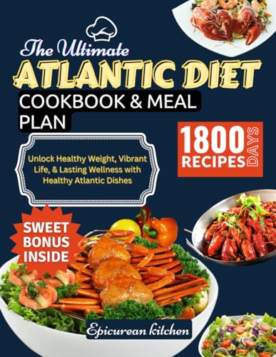 The Ultimate Atlantic Diet Cookbook: Unlock Healthy Weight, Vibrant Life, & Lasting Wellness with Healthy Atlantic Dishes