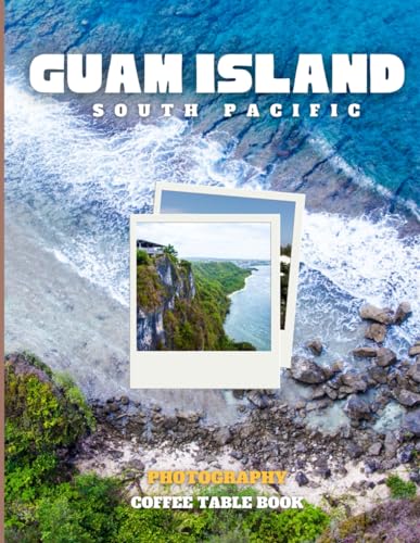 Guam Island Photography: Coffee Table Book, A wonderful collection of photos and stunning views which you get to know Guam Pacific ,Amazing ... for tourists and travelers around the world