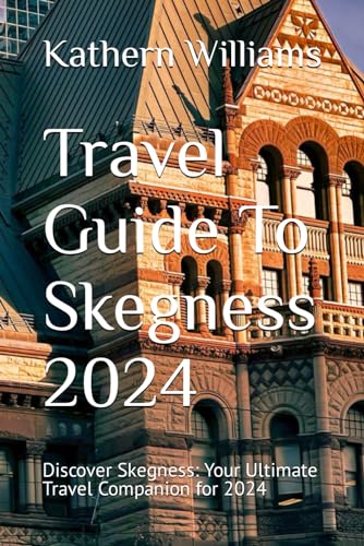 Travel Guide To Skegness 2024: Discover Skegness: Your Ultimate Travel Companion for 2024