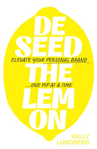 Deseed The Lemon: Elevate Your Personal Brand One Pip At A Time