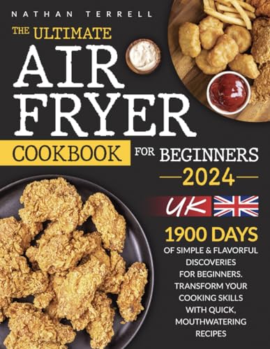 The Ultimate Air Fryer Cookbook for Beginners: 1900 Days of Simple & Flavorful Discoveries for Beginners. Transform Your Cooking Skills with Quick, Mouthwatering Recipes