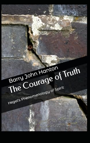 The Courage of Truth: Hegel's Phenomenology of Spirit
