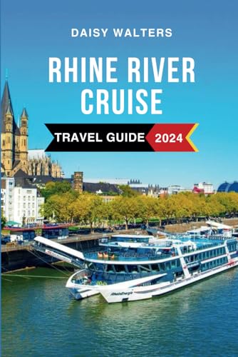 Rhine River Cruise Travel Guide 2024: Discover the Must-See Attractions, Where to Stay, Budget-Friendly Tips, Things to Do, Places to Visit, and What to Eat