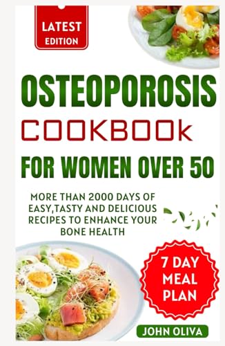 Oseteoporosis Cookbook For Women Over 50: More than 2000 Days of Easy,Tasty and Delicious Recipes To Enhance Your Bone Health