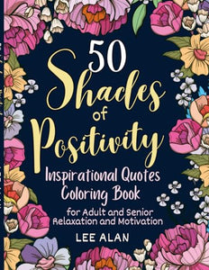 50 Shades of Positivity: Inspirational Quotes Coloring Book for Adult and Senior Relaxation and Motivation 