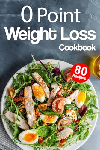 0 Point Weight Loss Cookbook: Unlock Effortless Weight Loss with 0 Point Eats, Your Flavorful Guide to Success!