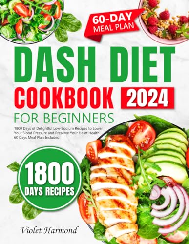 DASH Diet Cookbook for Beginners: 1800 Days of Delightful Low-Sodium Recipes to Lower Your Blood Pressure and Preserve Your Heart Health. 60 Days Meal Plan Included (Eat Well, Live Better)