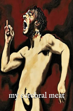 My Cerebral Meat : Every Page of My Cerebral Meat Pulsates with Anarchic Energy. Paul Curran (Author of Generation Bloodbath)