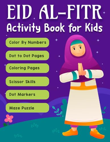 Eid Al Fitr Activity Book For Kids: A Fun Islamic Activity Workbook for Muslim Boys and Girls with Coloring Pages, Color By Numbers, Dot to Dot, and Much More!