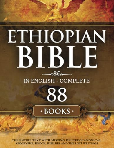 Ethiopian Bible in English Complete 88 Books: The Entire Text with Missing Deuterocanonical Apocrypha Enoch, Jubilees and The Lost Writings.