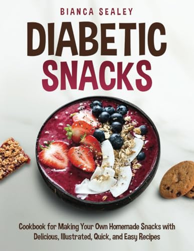 Diabetic Snacks: Cookbook for Making Your Own Homemade Snacks with Delicious, Illustrated, Quick, and Easy Recipes (COLOR EDITION)