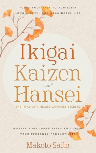 Ikigai, Kaizen & Hansei - The Triad of Timeless Japanese Secrets