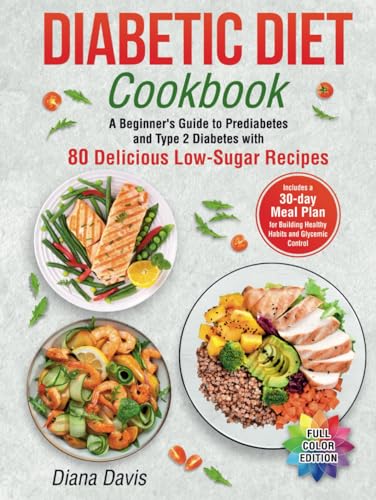 Diabetic Diet Cookbook: A Beginner's Guide to Prediabetes and Type 2 Diabetes with 80 Delicious Low-Sugar Recipes. Includes a 30-Day Meal Plan for Building Healthy Habits and Glycemic Control