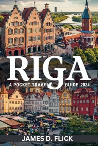 Riga A Pocket Travel Guide 2024: Unveiling the Enchantment of Latvia's Captivating Capital (Full-Color Travel Guide)