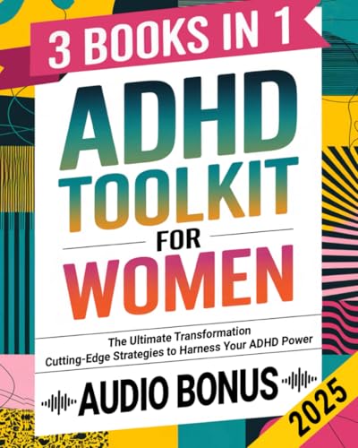 ADHD Toolkit for Women: (3 Books in 1) The Ultimate Transformation: Discover the Most Comprehensive, Cutting-Edge Strategies to Harness Your ADHD Power (Women with ADHD 2025)