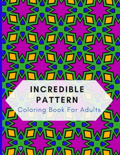 Incredible Pattern Coloring Book For Adults: "24 Amazing Patterns: A Calm Coloring Book to Relax and Feel Happy, An Easy Mindful pattern Coloring Book (A Fun Coloring Adventure for Grown-Ups)"