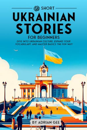 69 Short Ukrainian Stories for Beginners: Dive Into Ukrainian Culture, Expand Your Vocabulary, and Master Basics the Fun Way! (Ukrainian Through Stories: A Cultural Journey)