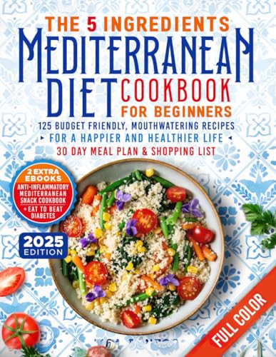 The 5 Ingredients Mediterranean Diet Cookbook for Beginners: 125 Budget-Friendly, Mouthwatering recipes for a Happier and Healthier life (Incl. 30 day ... (The 5 Ingredients Cookbooks for Beginners)