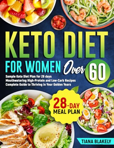 Keto Diet for Woman Over 60: Sample Keto Diet Plan for 28 days. Complete Guide to Thriving in Your Golden Years. Mouthwatering High-Protein and Low-Carb Recipes