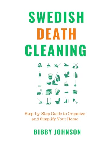 Swedish Death Cleaning: Step by Step Guide to Organize and Simplify Your Home