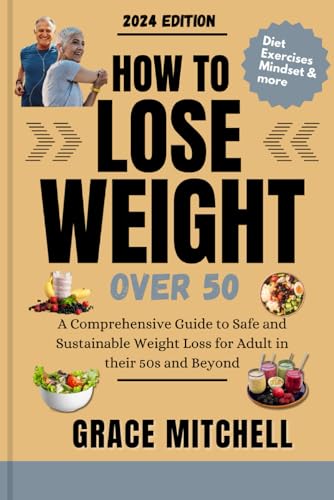 How to Lose Weight Over 50: A Comprehensive Guide to Safe and Sustainable Weight Loss for Adults in Their 50s and Beyond