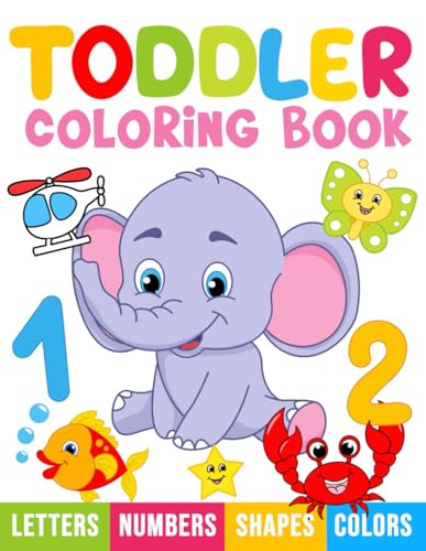 Toddler Coloring Book: My First Numbers, Letters, Shapes, Colors and ...