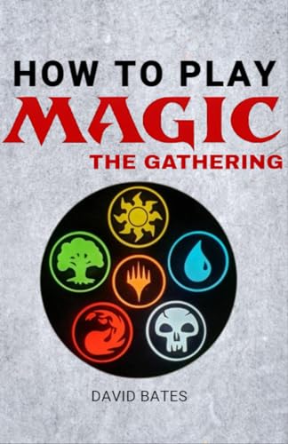 How to Play Magic The Gathering: A Beginner's Guide to MTG Deck Building, Cards, Gameplay & Strategies (MTG Rules Book)