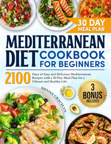 Mediterranean Diet Cookbook for Beginners: 2100 Days of Easy and Delicious Mediterranean Recipes with a 30-Day Meal Plan for a Vibrant and Healthy Life