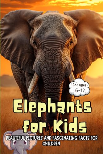 Elephants for Kids: Beautiful Pictures and Fascinating Facts for Children Ages 6-12