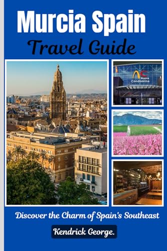 Murcia Spain Travel Guide: Discover the Charm of Spain’s Southeast
