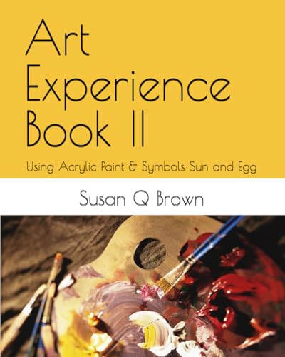 Art Experience Book II : Using Acrylic Paint and Symbols Sun and Egg