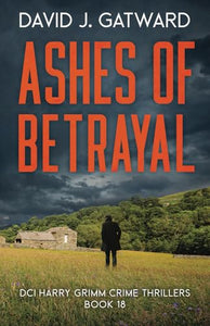 Ashes of Betrayal: A Yorkshire Murder Mystery (DCI Harry Grimm Crime Thrillers) 