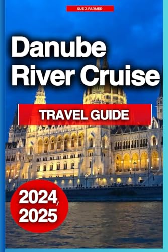 Danube River Cruise Travel Guide: An Insider's Budget-Friendly Handbook For Journeying Through History, Culture, and Scenic Beauty