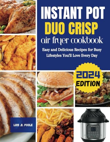 INSTANT POT DUO CRISP AIR FRYER COOKBOOK: Easy and Delicious Recipes for Busy Lifestyles You'll Love Every Day