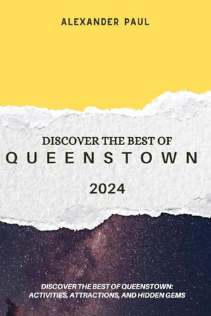 Vacation Guide to Queenstown 2024: Discover the Best of Queenstown:Activities,Attractions, and Hidden Gems (Travelling Guides to Cities)