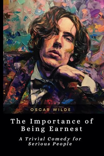 The Importance of Being Earnest (Global Classics): A Trivial Comedy for Serious People