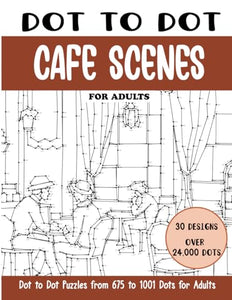 Dot to Dot Cafe Scenes for Adults: Cafe Scenes Connect the Dots Book for Adults (Over 24000 dots) (Dot to Dot Books for Adults)