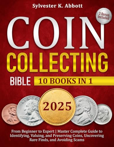 Coin Collecting Bible [10 in 1]: From Beginner to Expert | Master Complete Guide to Identifying, Valuing, and Preserving Coins, Uncovering Rare Finds, and Avoiding Scams