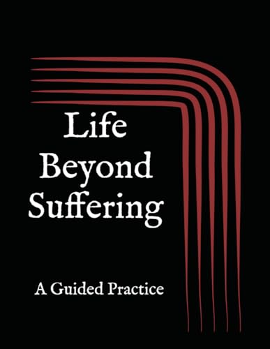 Life Beyond Suffering: A Guided Practice